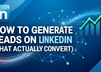 How to Generate Leads on LinkedIn (That Actually Convert)