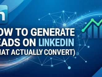 How to Generate Leads on LinkedIn (That Actually Convert)